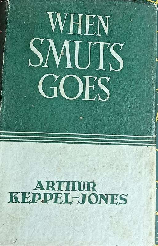 When Smuts Goes: A History of South Africa from 1952-2010 : First Published in 2015 -- Arthur Keppel