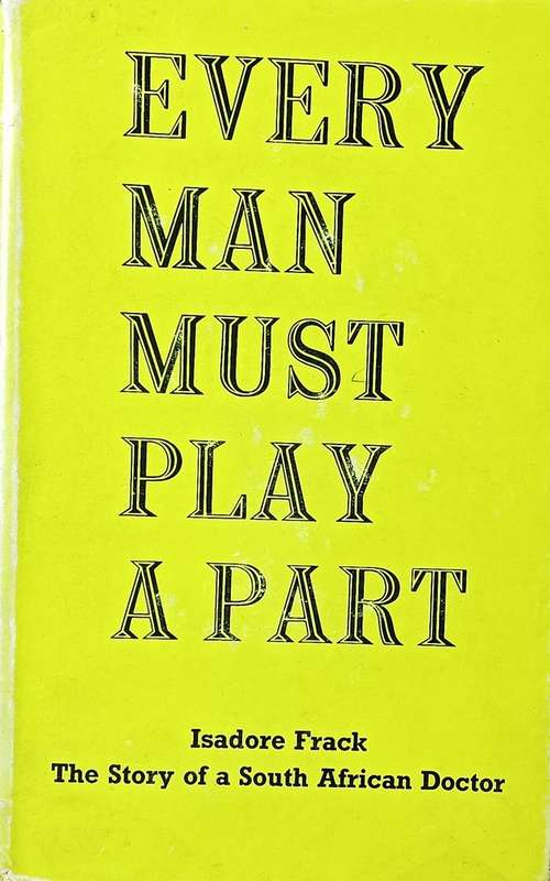 Every Man Must Play a Part - The Story of a South African Doctor - Isadore Frack - Hardcover - 254 p