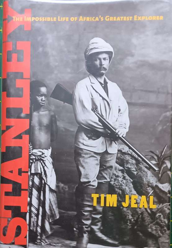 Stanley - The Impossible Life of Africa's Greatest Explorer - Tim Jeal - Hardcover - 570 pages