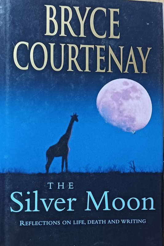 The Silver Moon: Reflections on Life, Death and Writing - Bryce Courtenay - Hardcover - 124 pages