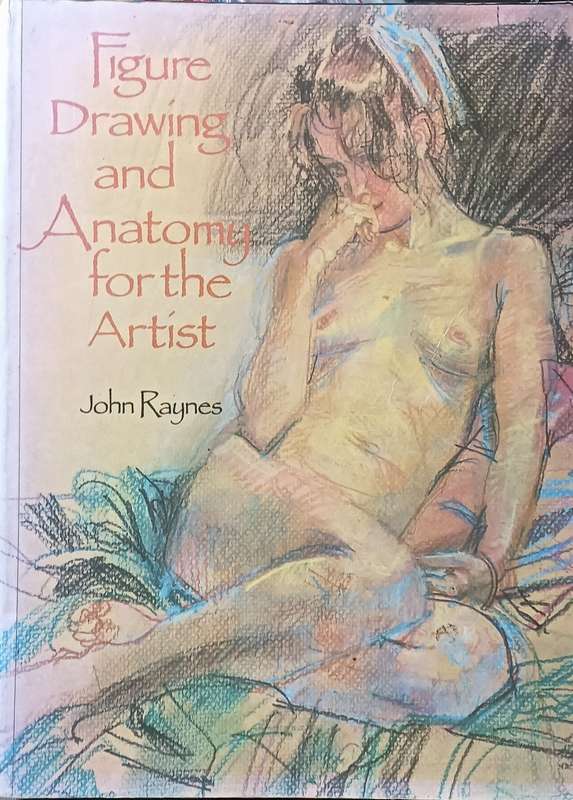 Figure Drawing And Anatomy For The Artist - John Raynes - Softcover - 256 pages