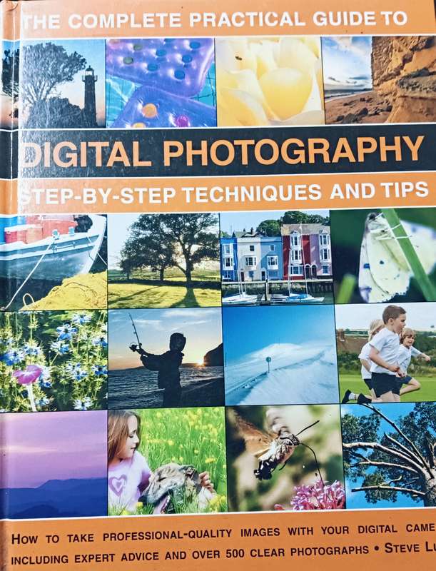 The Complete Practical Guide to Digital Photography Step-by-Step Techniques and Tips