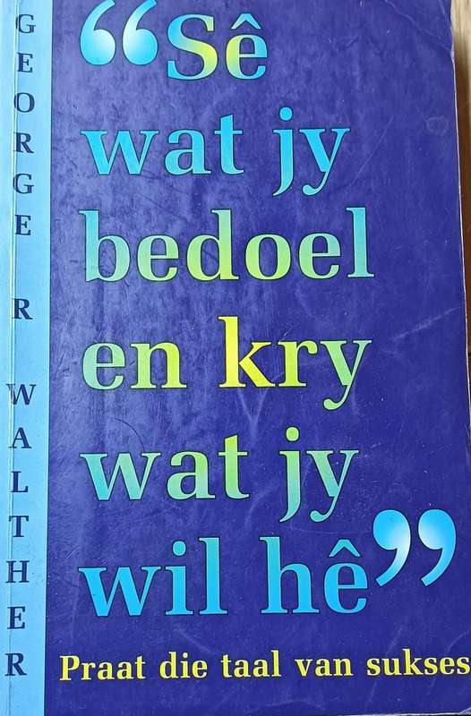 Se Wat Jy Bedoel en Kry Wat jy Wil He - George R. Walther - Softcover - 235 pages