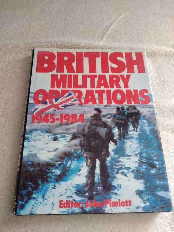 John Pimlott British Military Operations 1945 - 1984