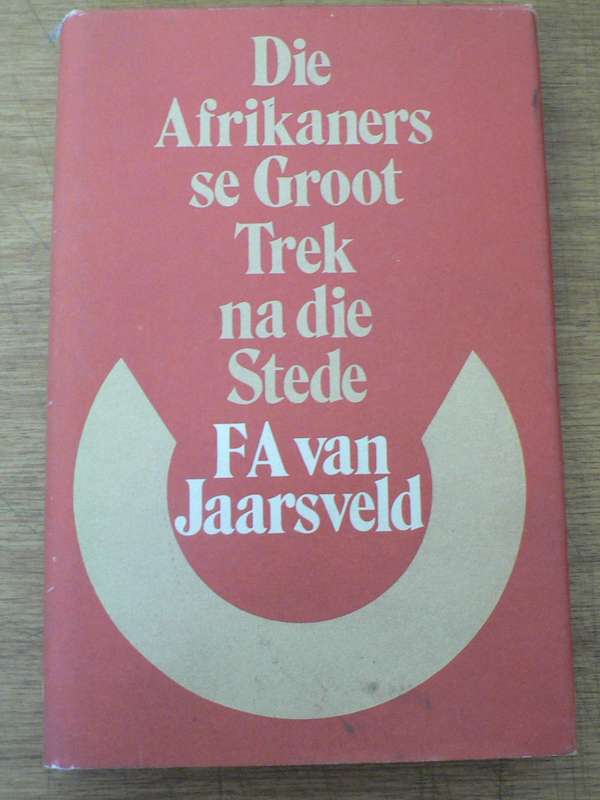 Die Afrikaners se  Groot Trek na die stede en ande opstelle deur FA van Jaarsveld