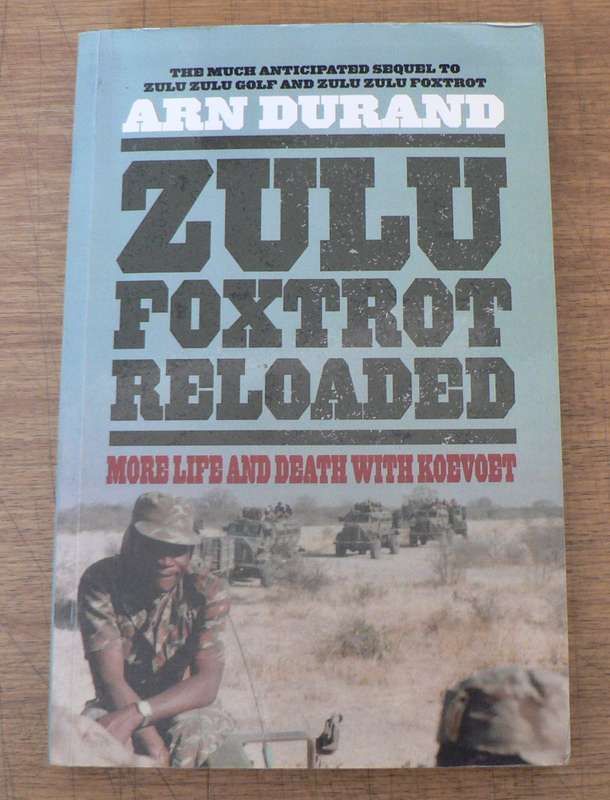 Zulu Foxtrot reloaded, more life and death with Koevoet by Arn Durand(border/bushwar/Koevoet)