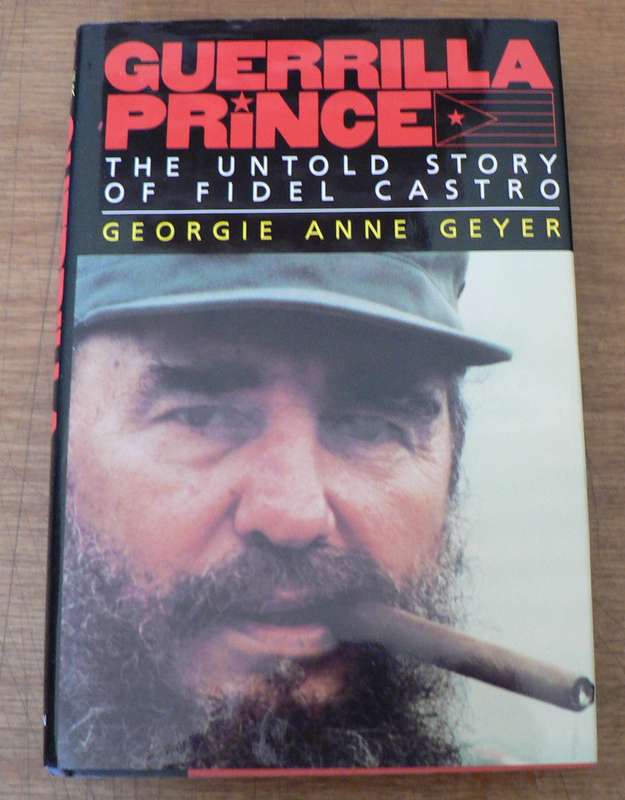 Guerrilla prince, the untold story of Fidel Castro by Georgie Ann Geyer