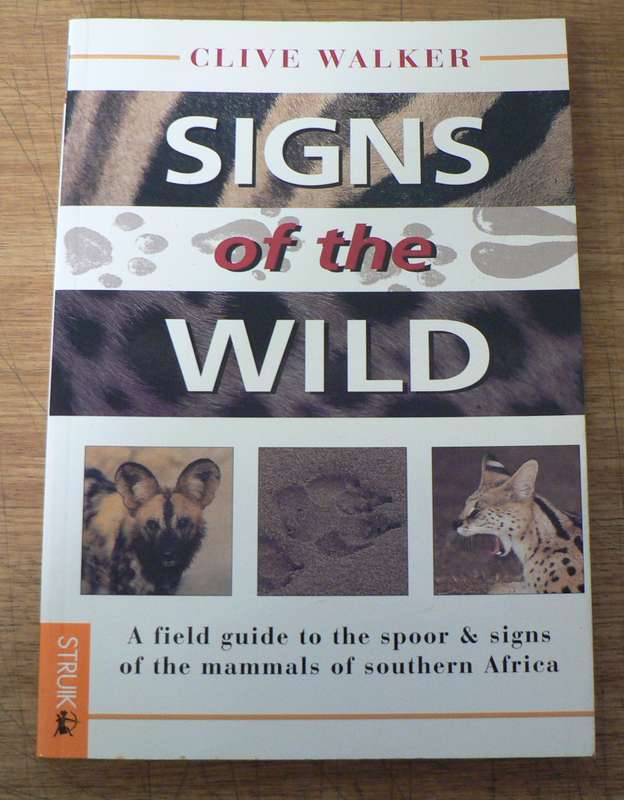 Signs of the wild by Clive Walker (a field guide to the spoor and signs of the mammals...)