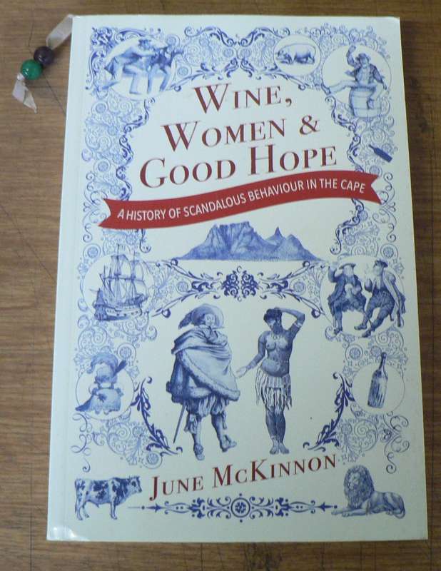 Wine, women and good hope by June McKinnon(scandalous behaviour at the Cape)