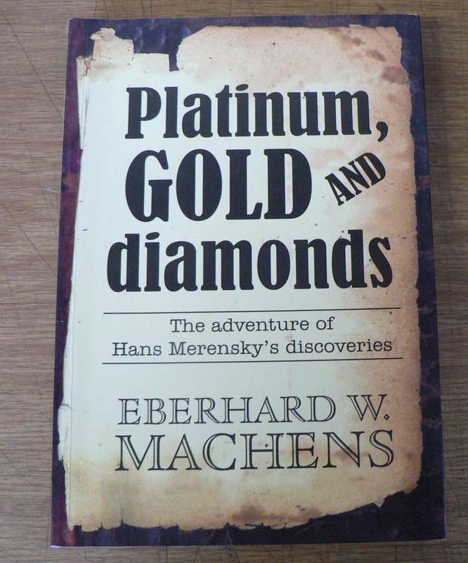 Platinum, gold and diamonds, the adventures of Hans Merensky by Eberhard Machens