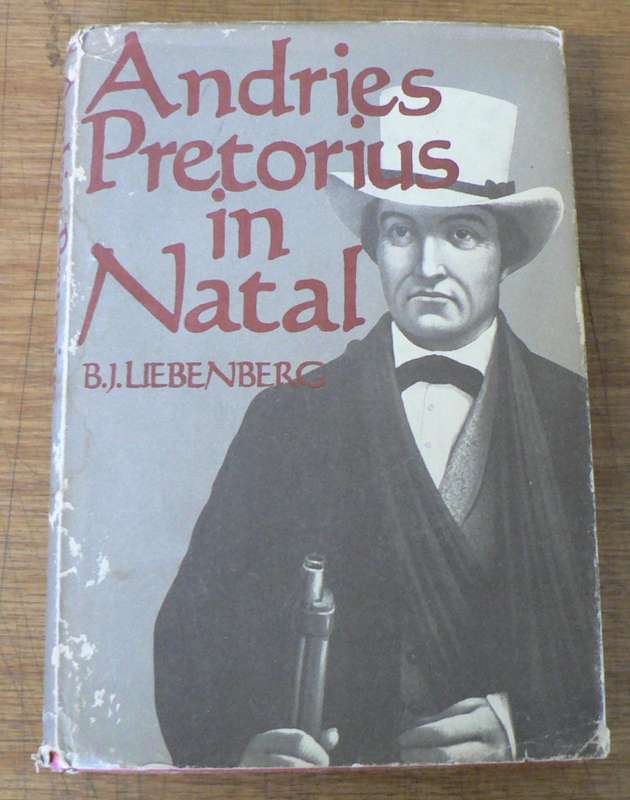 Andries Pretorius in Natal deur B.J. Liebenberg(Voortrekkergeskiedenis)