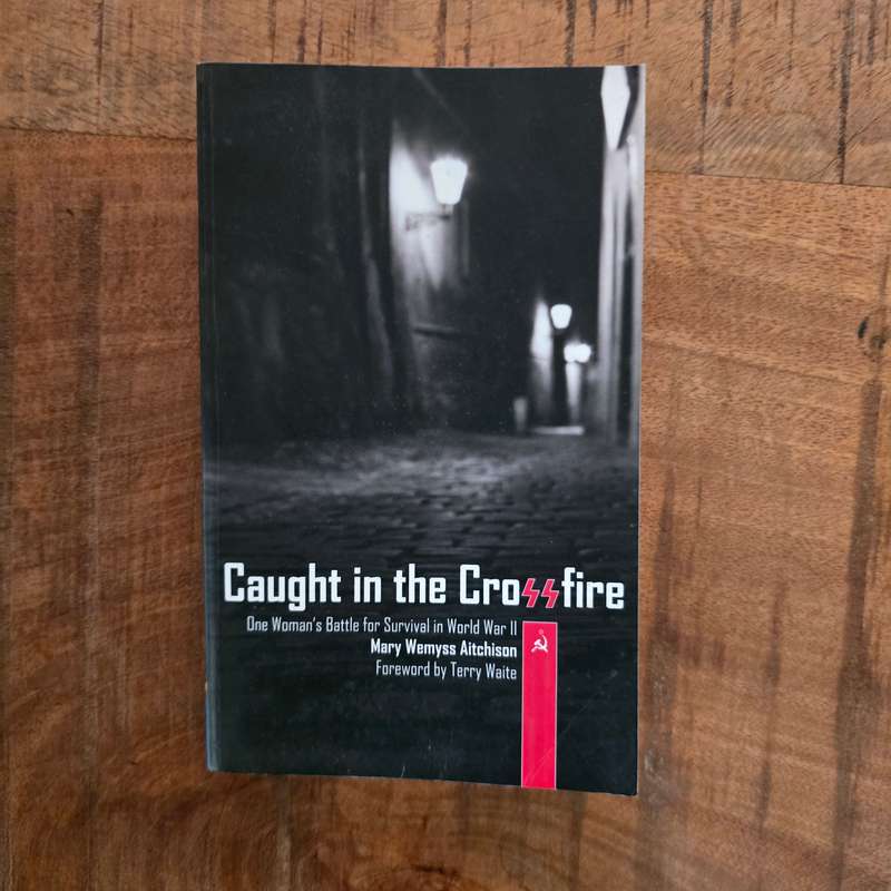 Caught in the crossfire: One woman's battle for survival in World War II - Mary Wemyss Aitchison