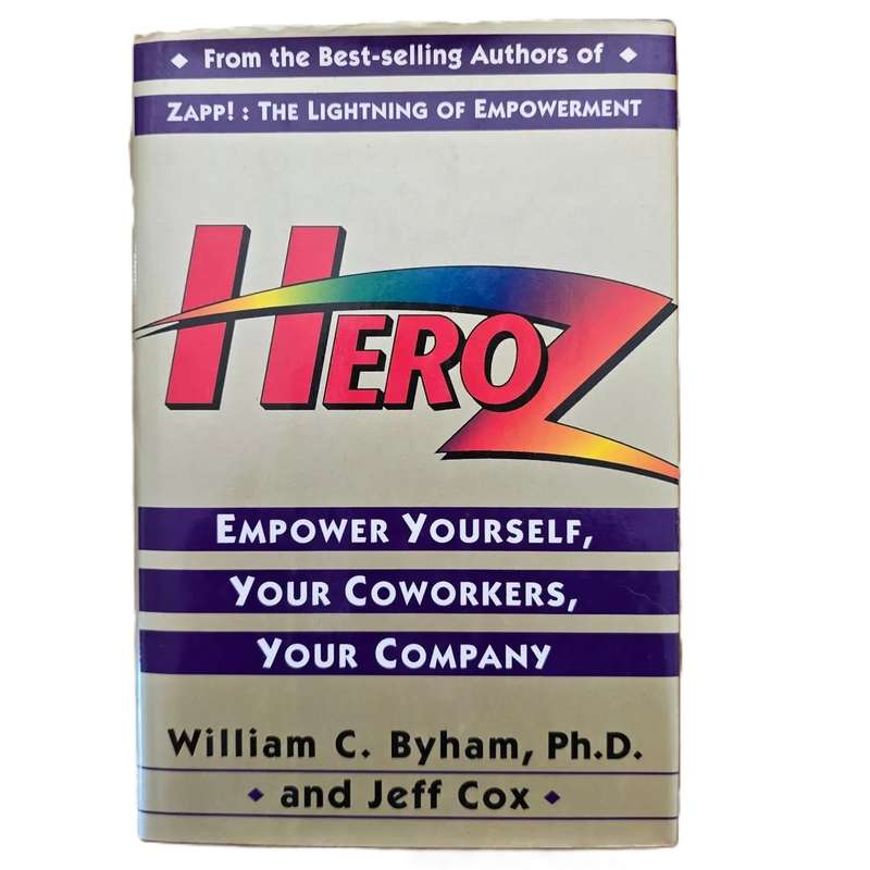 HeroZ: Empower yourself, your coworkers, your company - William C Byham & Jeff Cox
