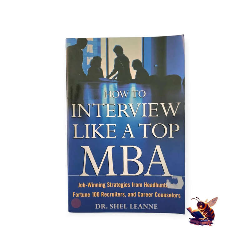 How to interview like a top MBA: Job-winning strategies from headhunters, Fortune 100 recruiters...