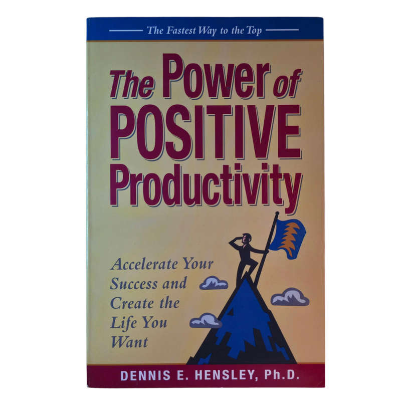 The Power of Positive Productivity - Dennis E Hensley