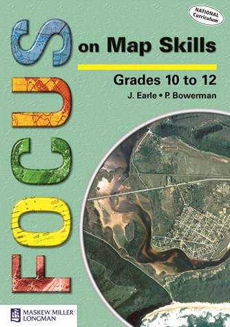Focus On Map Skills - Grades 10 to 12: Learner's Book (Paperback) by J. Earle and P. Bowerman