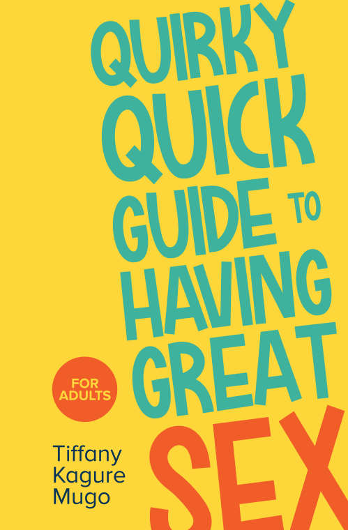 Quirky Quick Guide to Having Great Sex by Tiffany Kagure Mugo PAPERBACK