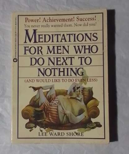 Meditations for men who do next to nothing-By: Lee Ward Shore