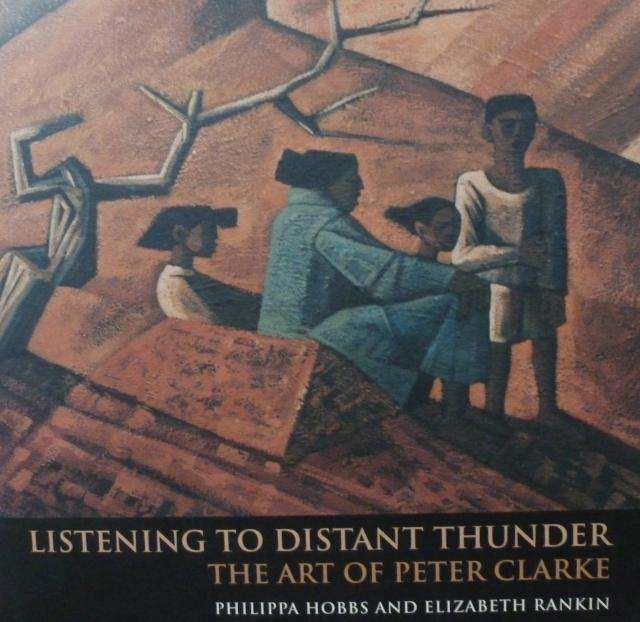 LISTENING TO DISTANT THUNDER - THE ART OF PETER CLARKE By Phillipa Hobbs & Elizabeth Rankin