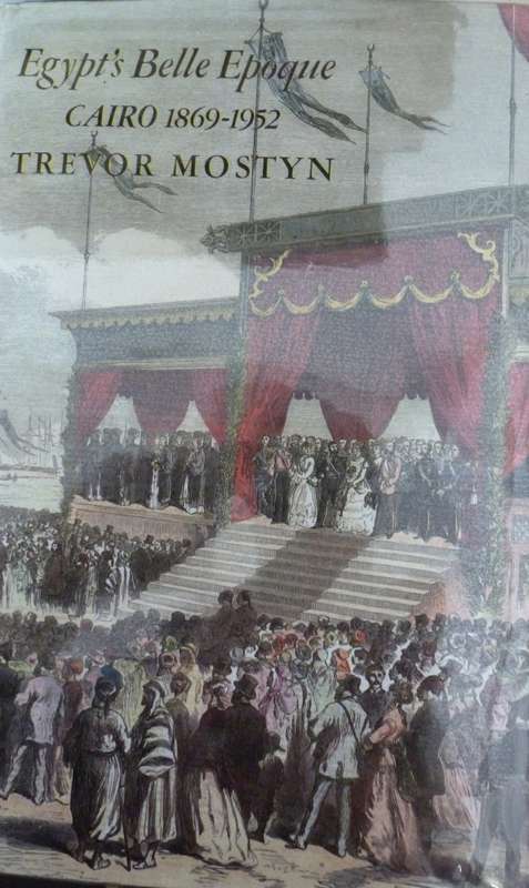EGYPT'S BELLE EPOQUE CAIRO 1869-1952  By Trevor Mostry