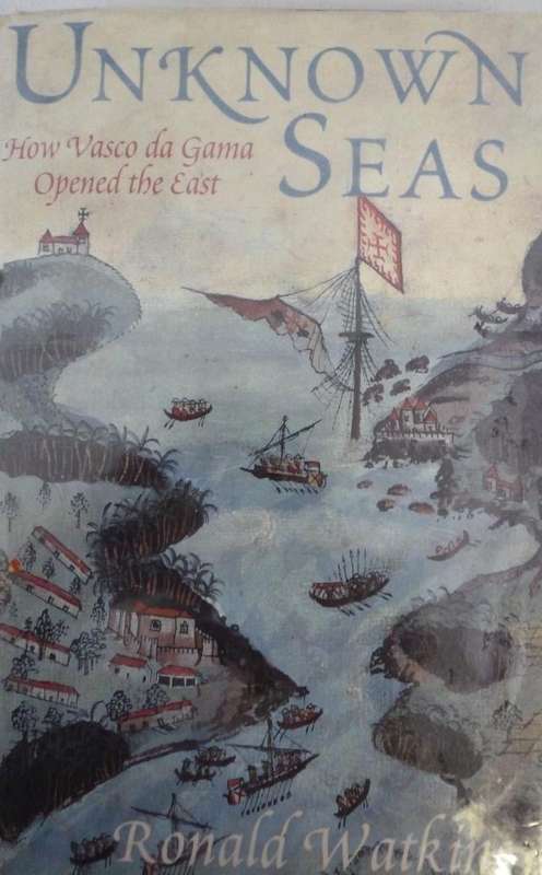 UNKNOWN SEAS. HOW VASCO DA GAMA OPENED THE EAST. By R Watkins