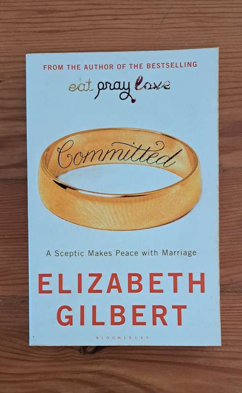 Committed By Elizabeth Gilbert author of eat pray love memoir biography marriage romance chic lit
