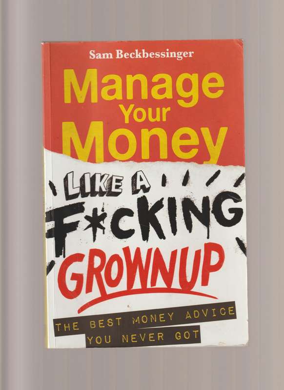 Manage Your Money like a Fcking Grownup Sam Beckbessinger finance self help business economics advic