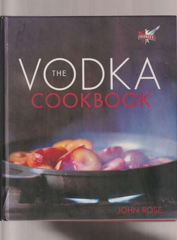 The Vodka Cookbook by John Rose cooking deserts chicken meat seafood poultry starters brunch