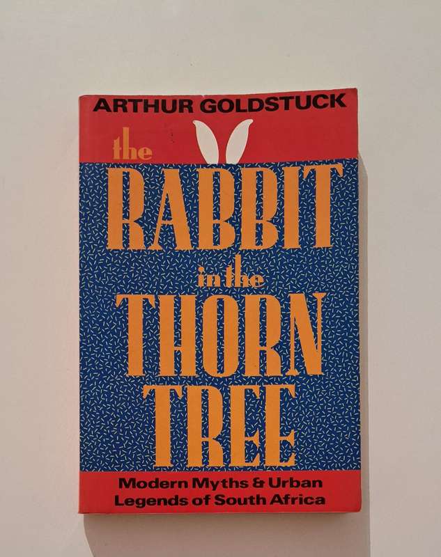 The rabbit in the thorn tree: Modern myths & urban legends of South Africa Arthur Goldstuck