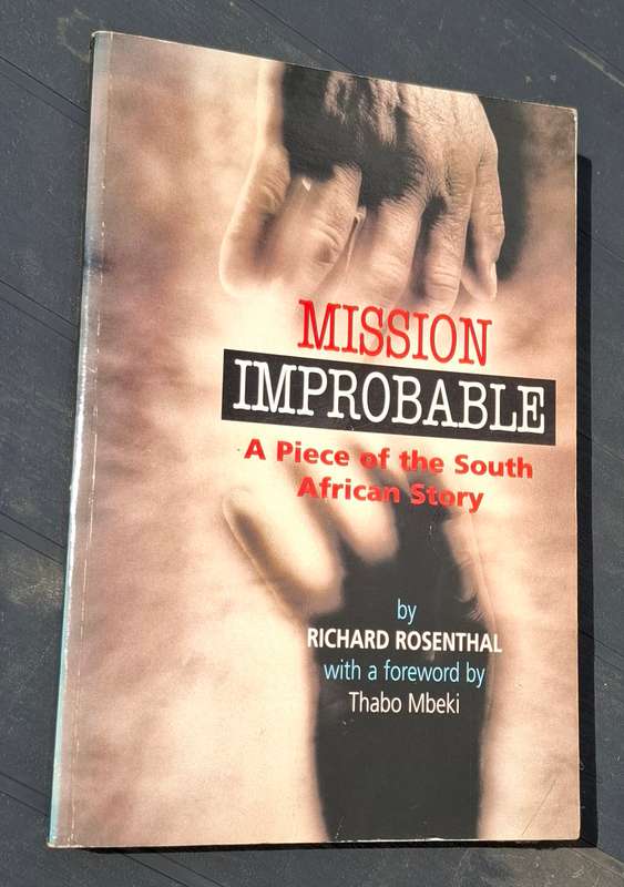 MISSION IMPROBABLE A Piece of the South African History - by Richard Rosenthal, Foreword Thabo Mbeki