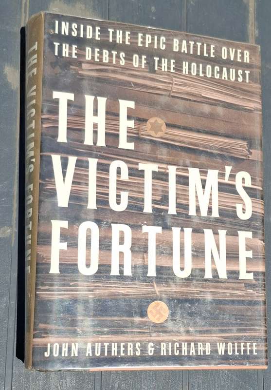 THE VICTIM'S FORTUNE Inside the Epic Battle over the Debts of the Holocaust