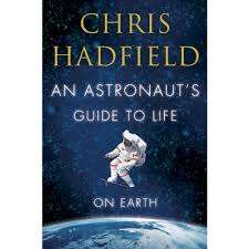 AN ASTRONAUT'S GUIDE TO LIFE ON EARTH by Chris Hadfield