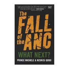 THE FALL OF THE ANC -WHAT NEXT? by Prince Mashele & Mzukisi Qobo