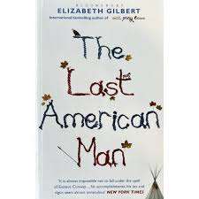 THE LAST AMERICAN MAN by Elizabeth Gilbert