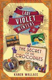 LADY VIOLET WINTERS: THE SECRET OF THE CROCODILES by Karen Wallace