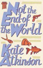 NOT THE END OF THE WORLD by Kate Atkinson