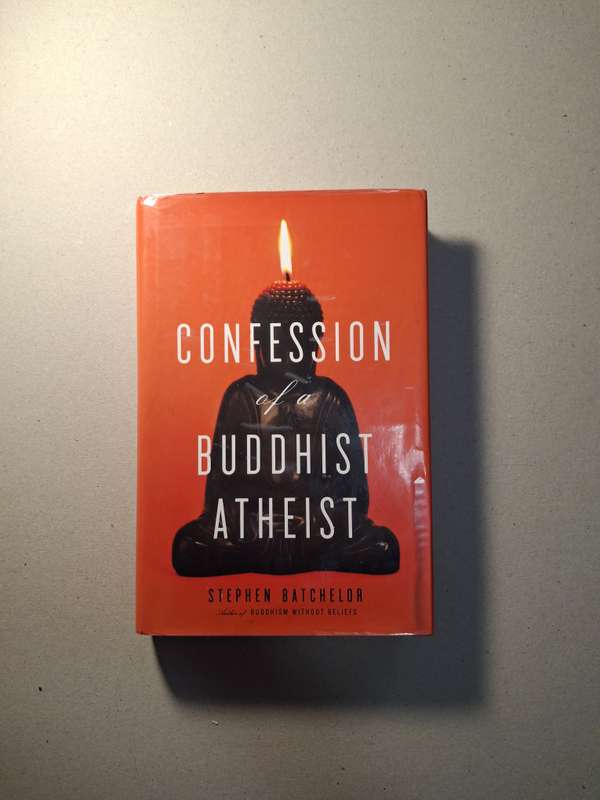 Confession of a Buddhist Atheist by Stephen Batchelor