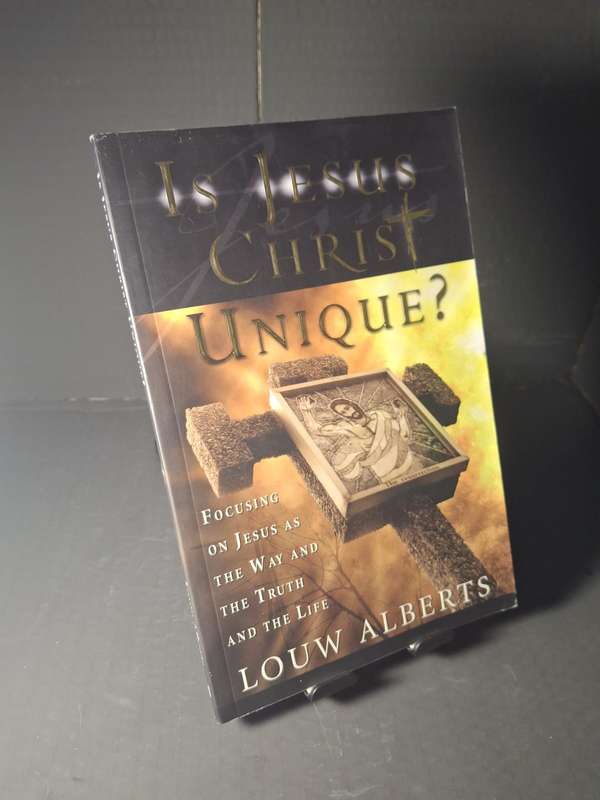 Is Jesus Christ Unique? by Louw Alberts