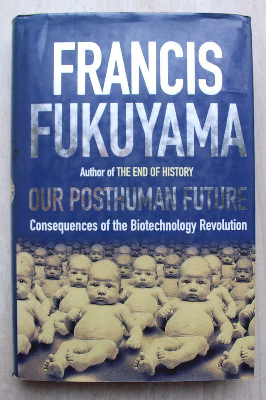 Our Posthuman Future: Consequences of the Biotechnology Revolution - Francis Fukuyama