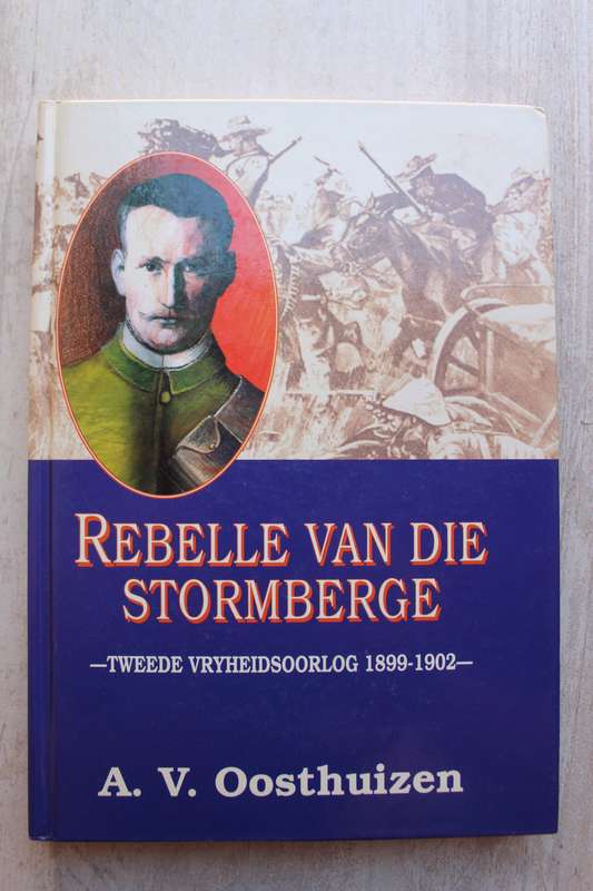 Rebelle van die Stormberge: Tweede Vryheidsoorlog 1899-1902, `n Streeksgeskiedenis..- Oosthuizen