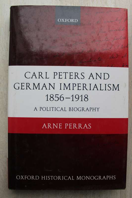 Carl Peters and German Imperialism 1856- 1918 / A Ploitical Biography - Perras