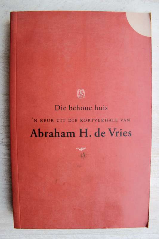 DIE BEHOUE HUIS 'n Keur uit die kortverhale van Abraham H. de Vries