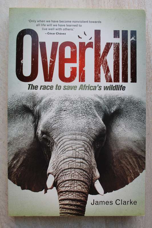 SIGNED: Overkill: The Race to Save Africas Wildlife by James Clarke