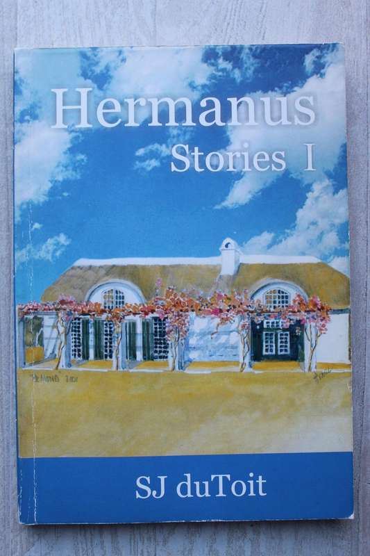 HERMANUS STORIES I, HISTORICAL ANECDOTES OF HERMANUS - SJ du Toit