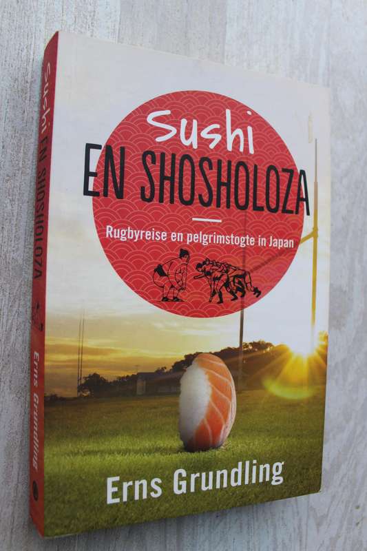 Sushi en Shosholoza: Rugbyreise en Pelgrimstogte in Japan - Erns Grundling