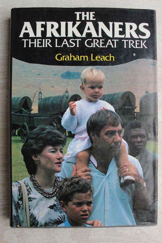 THE AFRIKANERS: THEIR LAST GREAT TREK by Graham Leach