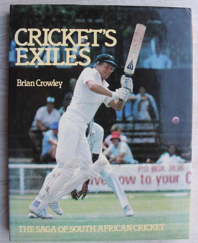 Cricket`s Exiles: The Saga of South African Cricket by Brian Cowley
