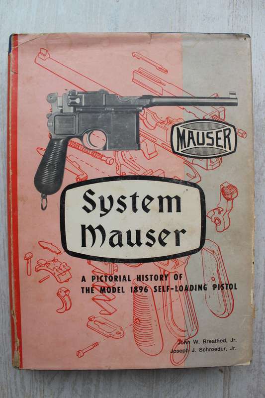 System Mauser - A Pictorial history of the Model 1896 self-loading pistol / Breathed & Schroeder