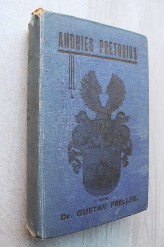 Andries Pretorius Lewensbeskrywing van die Voortrekker Kommandant-Generaal / Dr Gustav S Preller