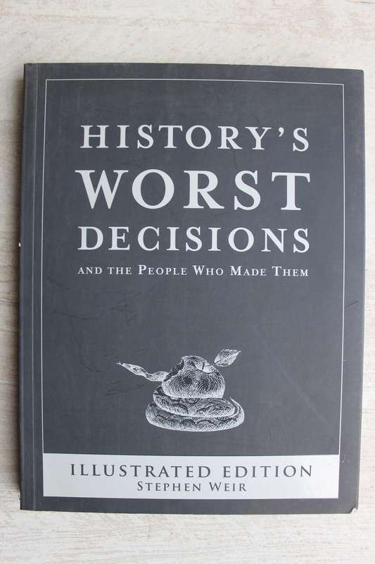 History's Worst Decisions and the People Who Made Them, Illustrated Edition